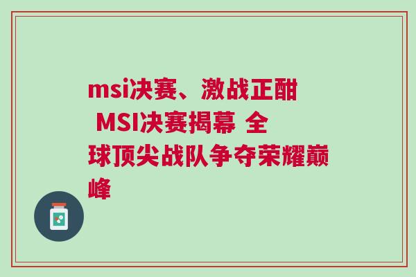 msi決賽、激戰正酣 MSI決賽揭幕 全球頂尖戰隊爭奪榮耀巔峰