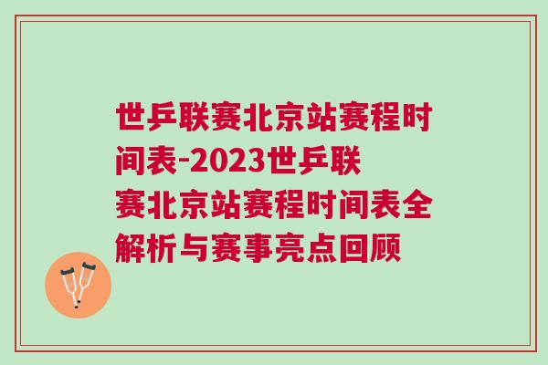 世乒聯(lián)賽北京站賽程時(shí)間表-2023世乒聯(lián)賽北京站賽程時(shí)間表全解析與賽事亮點(diǎn)回顧