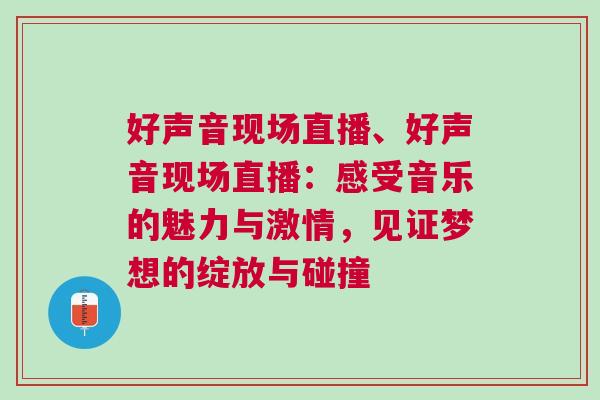好聲音現(xiàn)場直播、好聲音現(xiàn)場直播：感受音樂的魅力與激情，見證夢想的綻放與碰撞