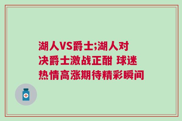 湖人VS爵士;湖人對決爵士激戰(zhàn)正酣 球迷熱情高漲期待精彩瞬間