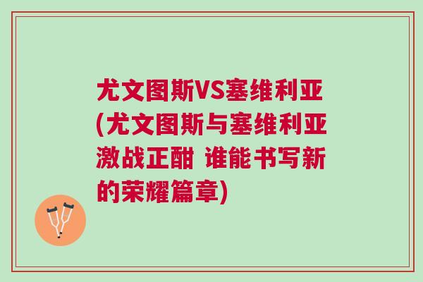尤文圖斯VS塞維利亞(尤文圖斯與塞維利亞激戰(zhàn)正酣 誰(shuí)能書寫新的榮耀篇章)