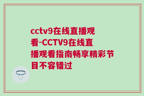 cctv9在線直播觀看-CCTV9在線直播觀看指南暢享精彩節目不容錯過