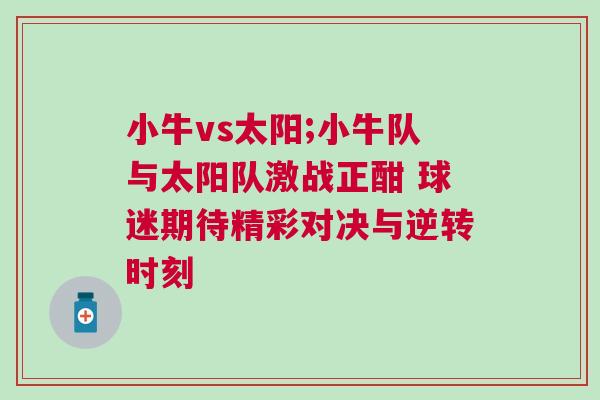 小牛vs太陽;小牛隊與太陽隊激戰正酣 球迷期待精彩對決與逆轉時刻