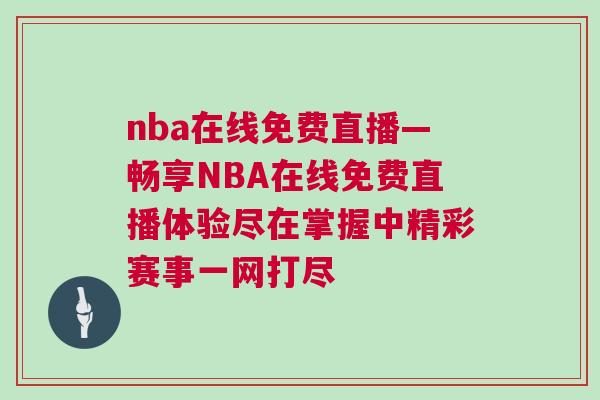 nba在線免費(fèi)直播—暢享NBA在線免費(fèi)直播體驗(yàn)盡在掌握中精彩賽事一網(wǎng)打盡
