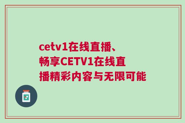 cetv1在線直播、暢享CETV1在線直播精彩內(nèi)容與無限可能