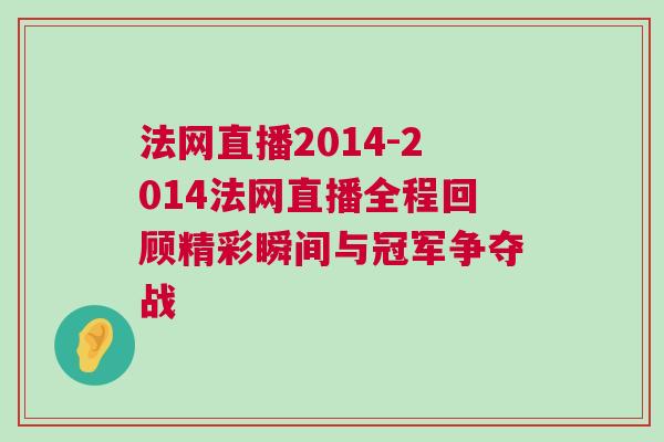 法網(wǎng)直播2014-2014法網(wǎng)直播全程回顧精彩瞬間與冠軍爭(zhēng)奪戰(zhàn)