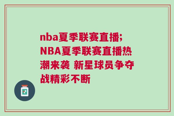 nba夏季聯(lián)賽直播;NBA夏季聯(lián)賽直播熱潮來襲 新星球員爭奪戰(zhàn)精彩不斷