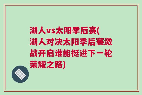 湖人vs太陽季后賽(湖人對決太陽季后賽激戰(zhàn)開啟誰能挺進下一輪榮耀之路)