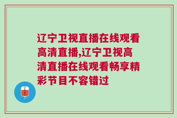 遼寧衛(wèi)視直播在線觀看高清直播,遼寧衛(wèi)視高清直播在線觀看暢享精彩節(jié)目不容錯(cuò)過