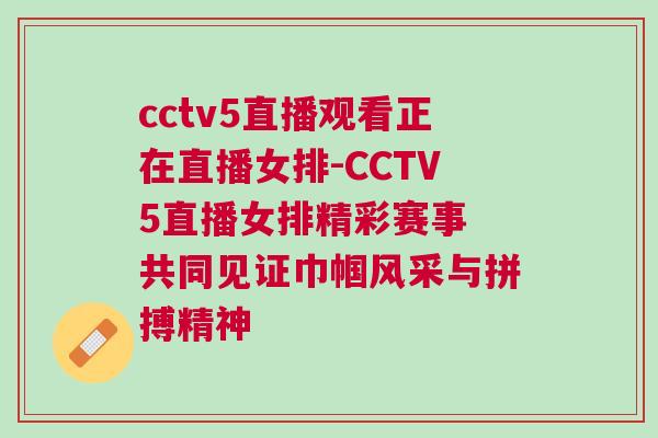 cctv5直播觀看正在直播女排-CCTV5直播女排精彩賽事 共同見證巾幗風(fēng)采與拼搏精神