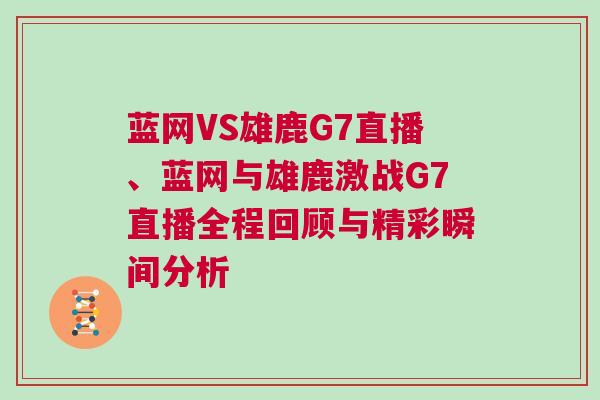 藍網VS雄鹿G7直播、藍網與雄鹿激戰G7直播全程回顧與精彩瞬間分析