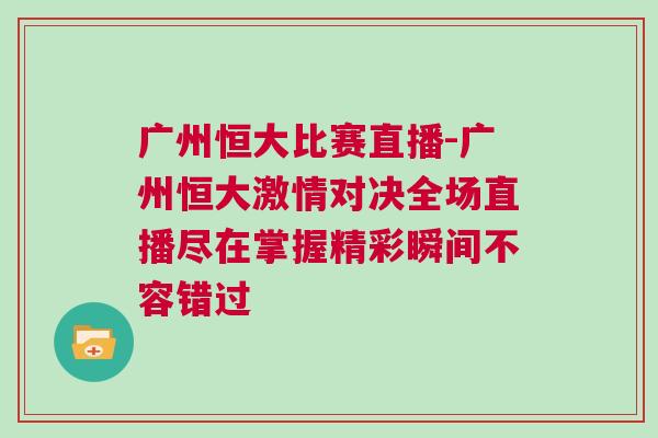廣州恒大比賽直播-廣州恒大激情對決全場直播盡在掌握精彩瞬間不容錯過
