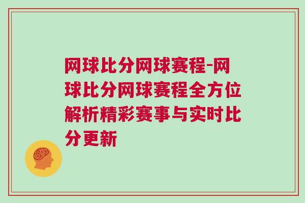 網(wǎng)球比分網(wǎng)球賽程-網(wǎng)球比分網(wǎng)球賽程全方位解析精彩賽事與實(shí)時(shí)比分更新