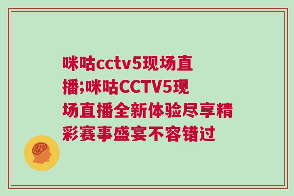 咪咕cctv5現(xiàn)場直播;咪咕CCTV5現(xiàn)場直播全新體驗(yàn)盡享精彩賽事盛宴不容錯(cuò)過