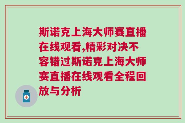斯諾克上海大師賽直播在線觀看,精彩對決不容錯過斯諾克上海大師賽直播在線觀看全程回放與分析