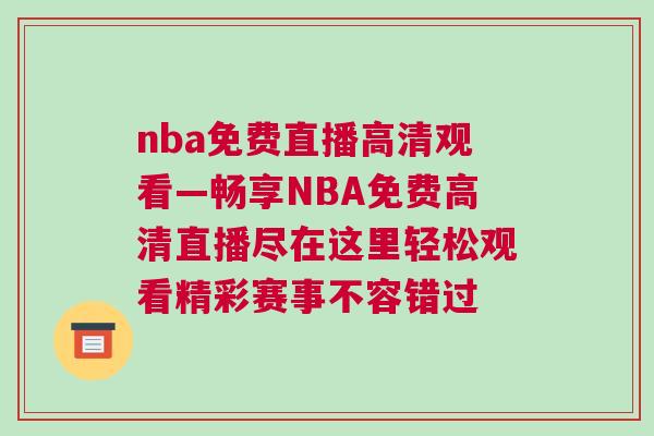 nba免費(fèi)直播高清觀看—暢享NBA免費(fèi)高清直播盡在這里輕松觀看精彩賽事不容錯(cuò)過(guò)