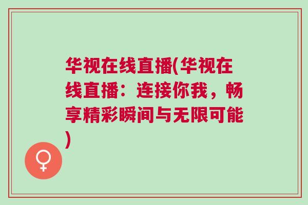 華視在線直播(華視在線直播：連接你我，暢享精彩瞬間與無限可能)