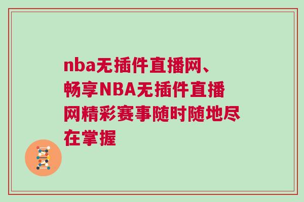 nba無(wú)插件直播網(wǎng)、暢享NBA無(wú)插件直播網(wǎng)精彩賽事隨時(shí)隨地盡在掌握