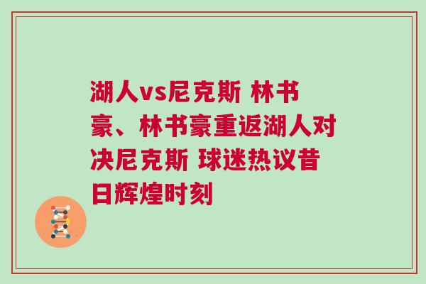 湖人vs尼克斯 林書(shū)豪、林書(shū)豪重返湖人對(duì)決尼克斯 球迷熱議昔日輝煌時(shí)刻