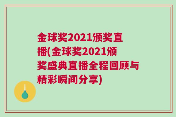 金球獎2021頒獎直播(金球獎2021頒獎盛典直播全程回顧與精彩瞬間分享)