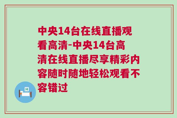 中央14臺(tái)在線直播觀看高清-中央14臺(tái)高清在線直播盡享精彩內(nèi)容隨時(shí)隨地輕松觀看不容錯(cuò)過(guò)