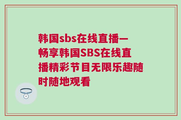 韓國(guó)sbs在線直播—暢享韓國(guó)SBS在線直播精彩節(jié)目無(wú)限樂(lè)趣隨時(shí)隨地觀看