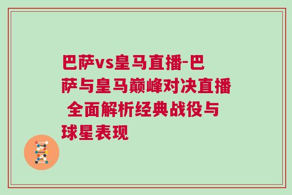 巴薩vs皇馬直播-巴薩與皇馬巔峰對決直播 全面解析經典戰役與球星表現