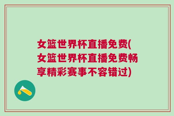 女籃世界杯直播免費(女籃世界杯直播免費暢享精彩賽事不容錯過)