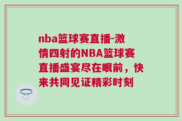 nba籃球賽直播-激情四射的NBA籃球賽直播盛宴盡在眼前，快來共同見證精彩時刻