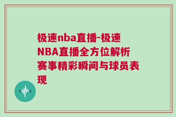 極速nba直播-極速NBA直播全方位解析賽事精彩瞬間與球員表現(xiàn)