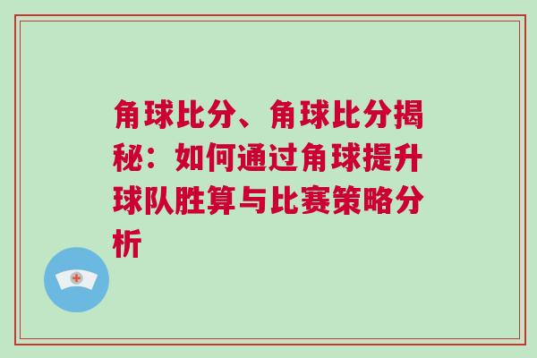 角球比分、角球比分揭秘：如何通過(guò)角球提升球隊(duì)勝算與比賽策略分析